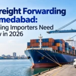 Sea Freight Forwarding in Ahmedabad: Everything Importers Need to Know in 2026